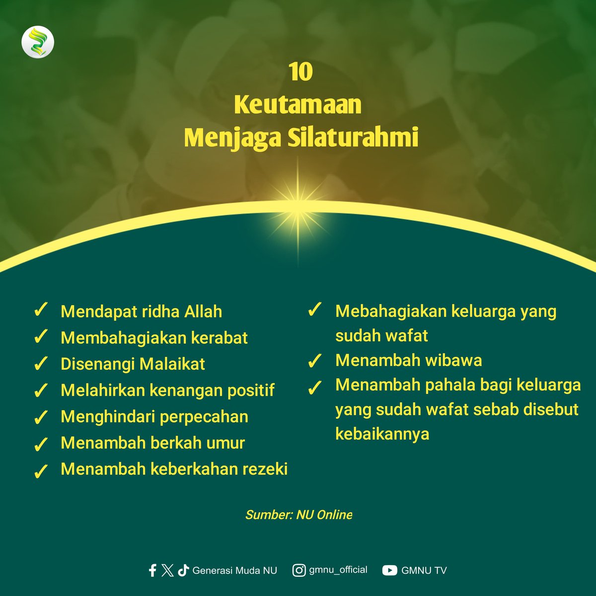 10 Keutamaan Menjaga Silaturahmi ✓ Mendapat ridha Allah ✓ Membahagiakan kerabat ✓ Disenangi Malaikat ✓ Melahirkan kenangan positif ✓ Menghindari perpecahan ✓ Menambah berkah umur ✓ Menambah keberkahan rezeki #GenerasiMudaNU