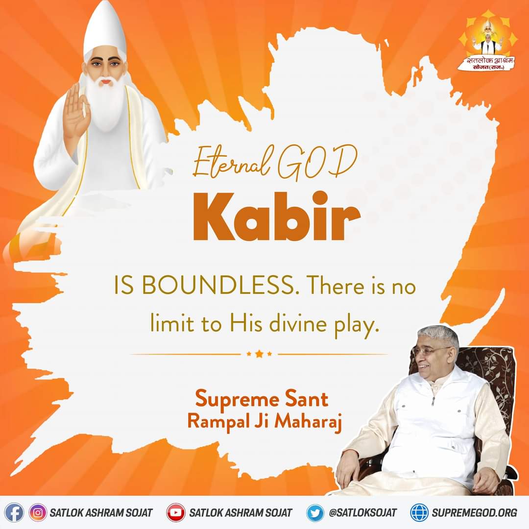 #GodMorninMonday 
#MondayMotivation 
#Mondaythoughts
                           Eternal God
                                 Kabir
               IS BOUNDLESS. There is no
                       limit to His divine play.

Supreme Sant Rampal Ji Maharaj