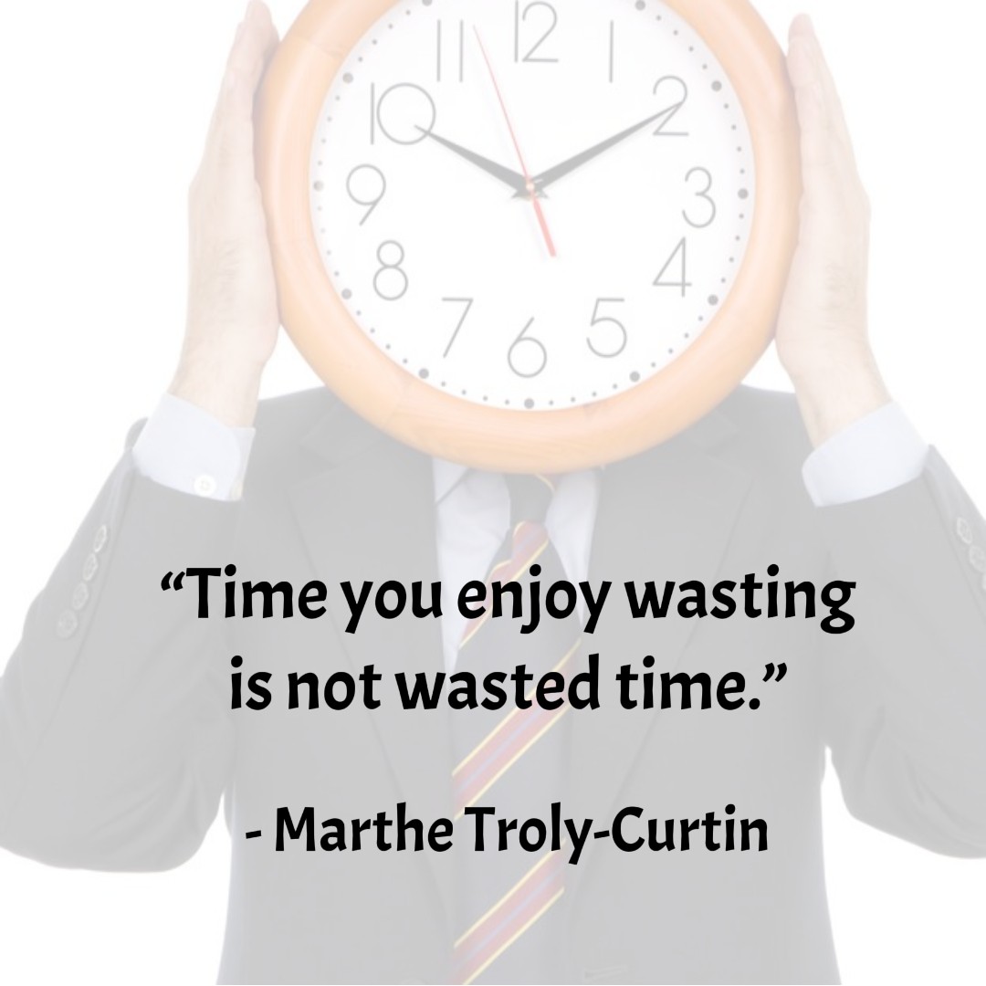 This makes me feel better about so many things that I do. #wastingtime #time #quotes #InspirationalQuotes #inspirational #inpspiration