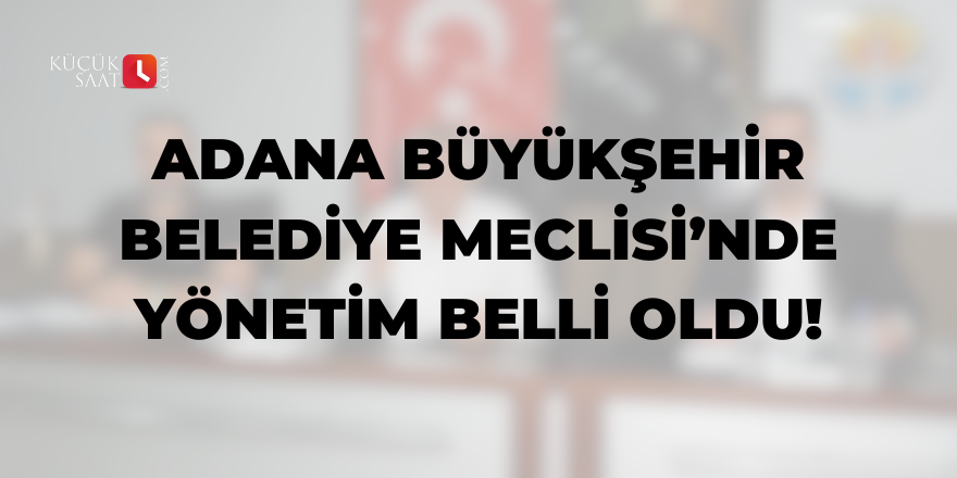 Adana Büyükşehir Belediye Meclisi'nde yönetim belli oldu kucuksaat.com/adana-buyukseh…