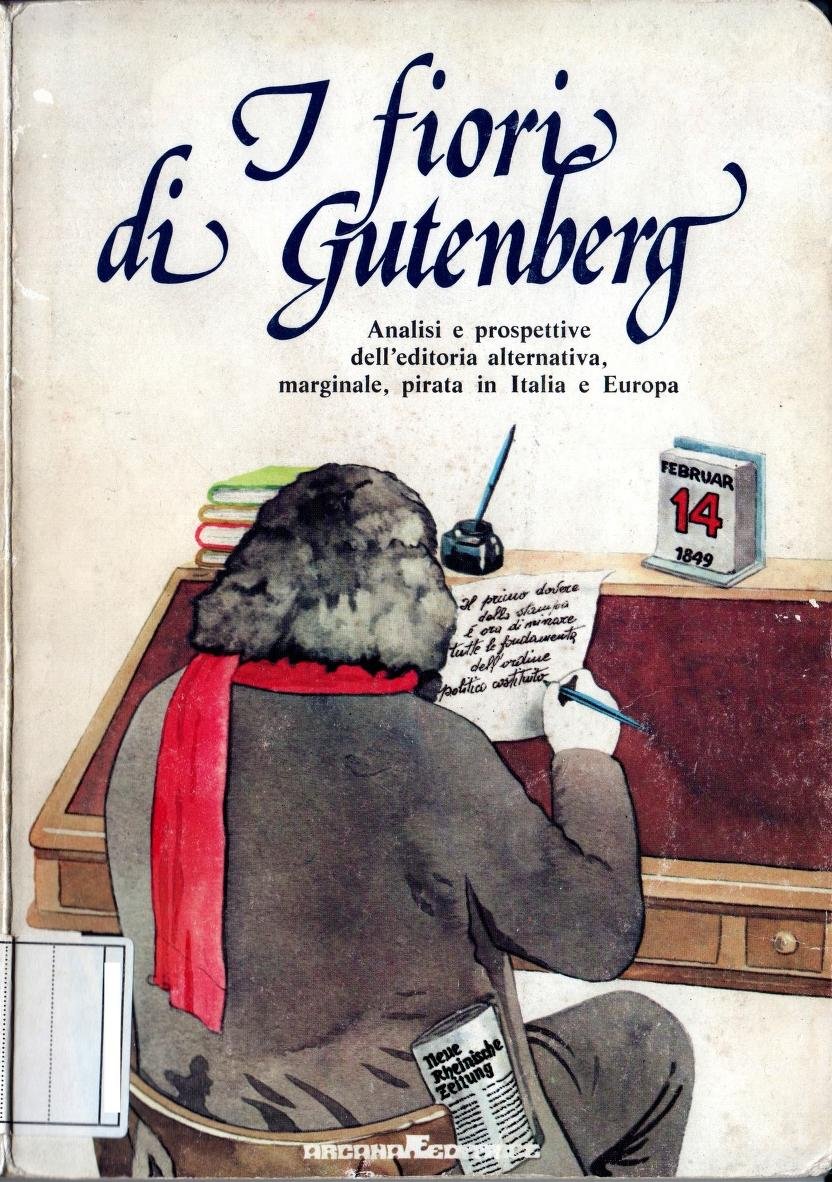 I Fiori di Gutenberg: analisi e prospettive dell’editoria alternativa, marginale, pirata in Italia e Europa (Arcana, 1979) Uno studio sulla produzione e distribuzione della stampa “marginale”: cooperative, librerie di movimento, editoria musicale giovanile, fanzines ... 1/2