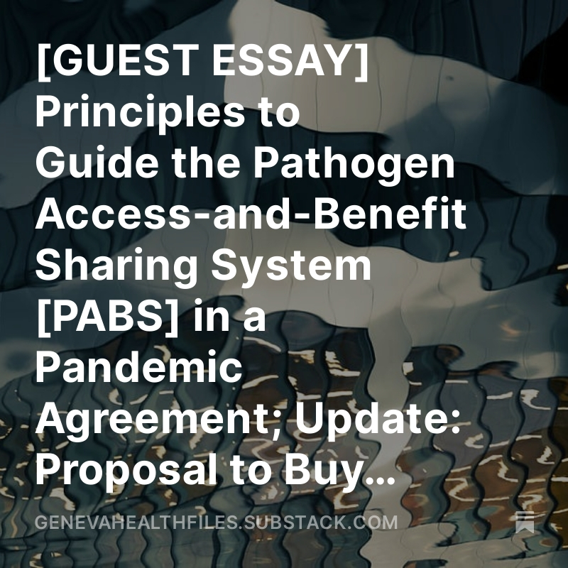 [GUEST ESSAY] Principles to Guide the Pathogen Access-and-Benefit Sharing System [PABS] in a Pandemic Agreement; @WHO Update: Proposal to Buy More Time to Operationalize PABS by May 2026 Geneva Health Files Newsletter Edition #79 [Treaty Talks] genevahealthfiles.substack.com/p/guest-essay-…