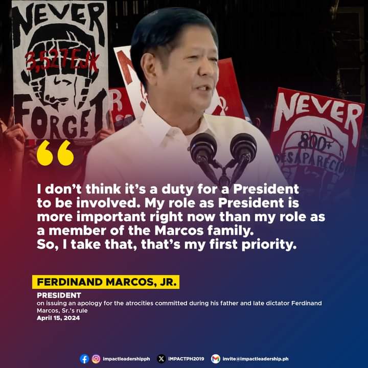 'I DON'T THINK IT'S A DUTY FOR A PRESIDENT TO BE INVOLVED' President Ferdinand Marcos, Jr. says issuing an apology for the atrocities committed during his father's rule is a personal matter for the Marcos family, and he does not think it is a duty for a President to be involved.