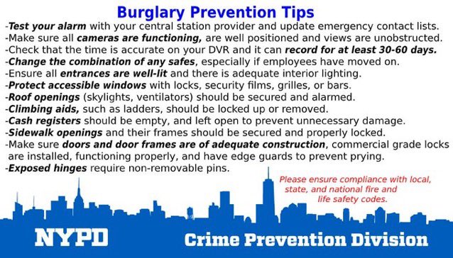Burglaries are preventable. Security Surveys are provided 100% free of charge by your Crime Prevention Officer to alert you of any security vulnerabilities associated with locks, doors, lighting, windows, and alarm systems. Call 718-845-2223