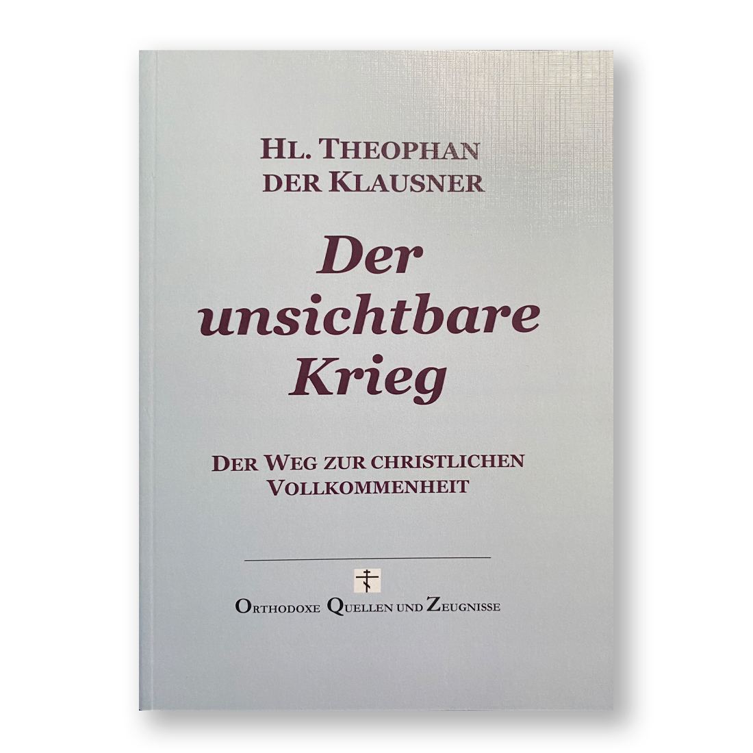 Neuerscheinung!

Heiliger Theophan der Klausner: 
DER UNSICHTBARE KRIEG

Der Weg zur geistlichen Vollkommenheit.