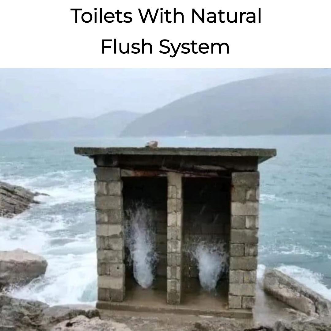 Toilets with Natural flush system 

کبھی کبھی ایسا بھی ہوتا ہے 
آپ جب بھی سمندر پر جائیں تو خیال کیا کریں ☺️☺️