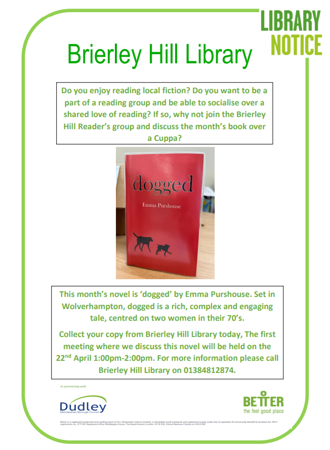 Calling all social bookworms! Brierley Hill Library is launching it's new Reading Group. Come in and collect your copy of @EmmaPurshouse 'dogged', set in Wolverhampton today! The first meeting is next Monday 22nd April 1:00pm- 2:00pm 📞Brierley Hill Library on 01384812874.