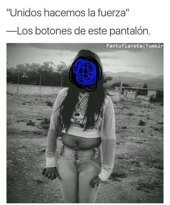 ayyy no me rio porque antes yo usaba los pantalones asi