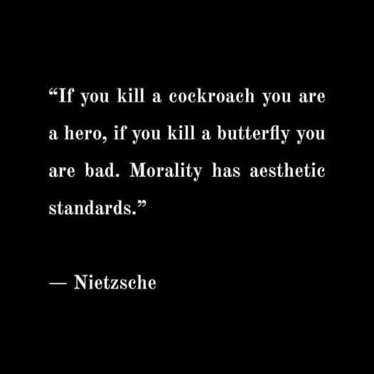 Roaches are pests, butterflies are pollinators. Nietzsche was a little bitch