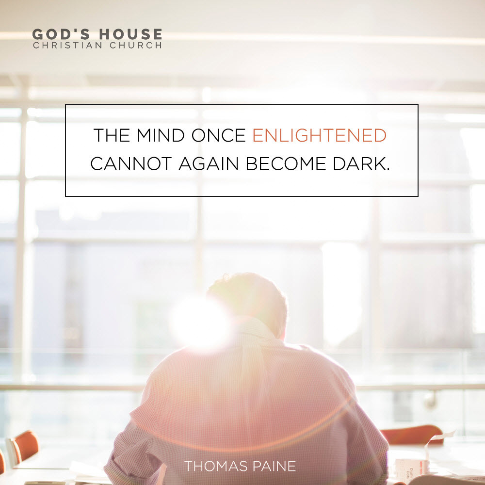 So much wisdom in this Thomas Paine quote. Once God has imparted His wisdom unto us, we are no longer in the dark. #Enlightened #GodsHouseCC #EveryoneIsWelcome #Refocus