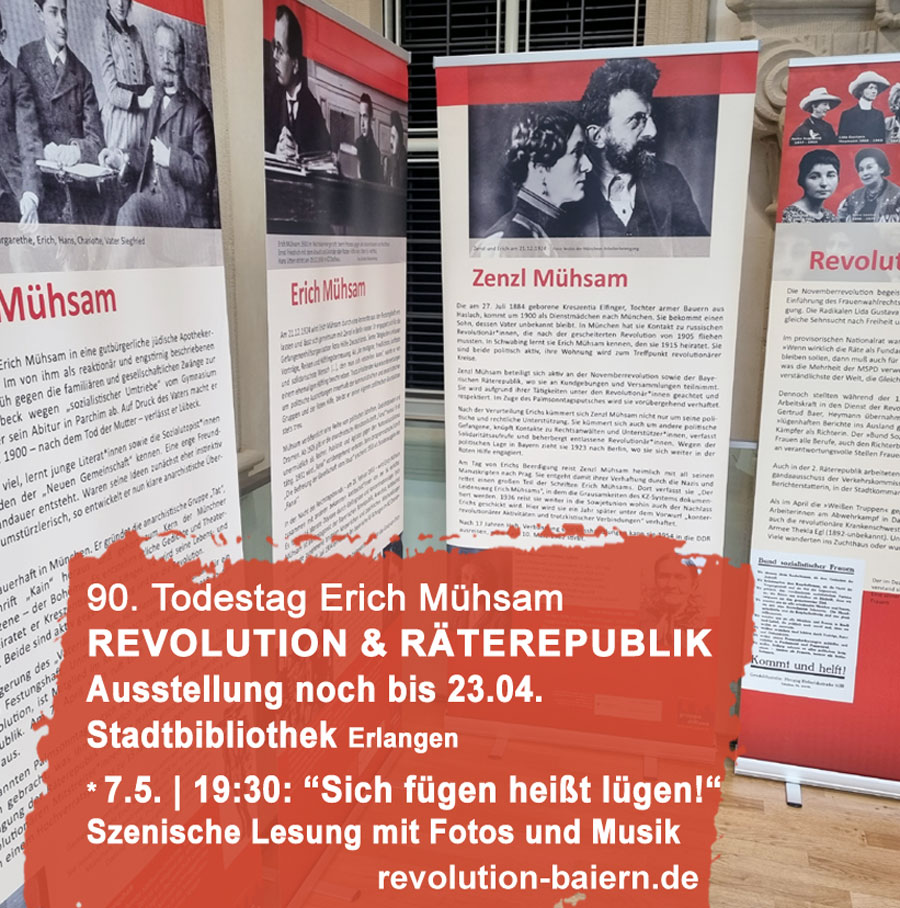 ... noch bis 23.4.: Ausstellung Revolution und #Räterepublik in Bayern und der Kampf von Zenzl und Erich #Mühsam gegen Faschismus | für direkte Demokratie | Stadtbibliothek #Erlangen
7.5. | 19:30: "Sich fügen heißt lügen“ - szenische Lesung  revolution-baiern.de