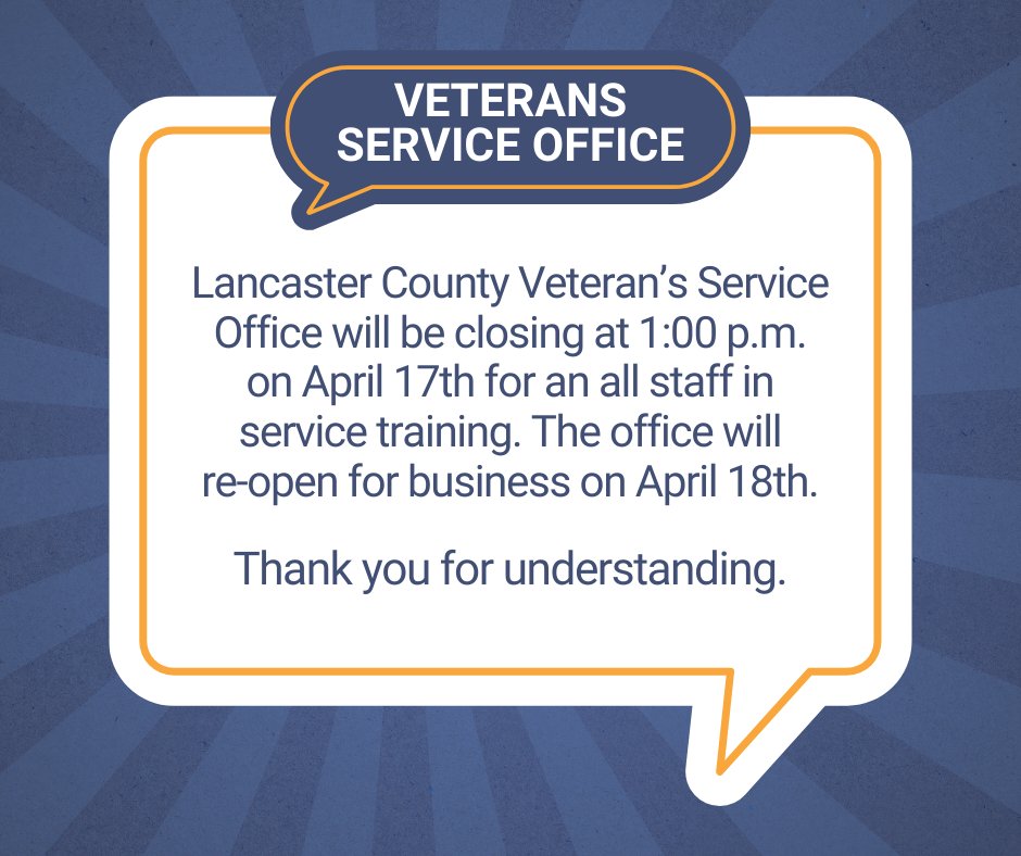 UPCOMING CLOSURE

The Lancaster County Veteran’s Service Office will be closing at 1:00 p.m. on April 17th for an all staff in service training. The office will re-open for business on April 18th.