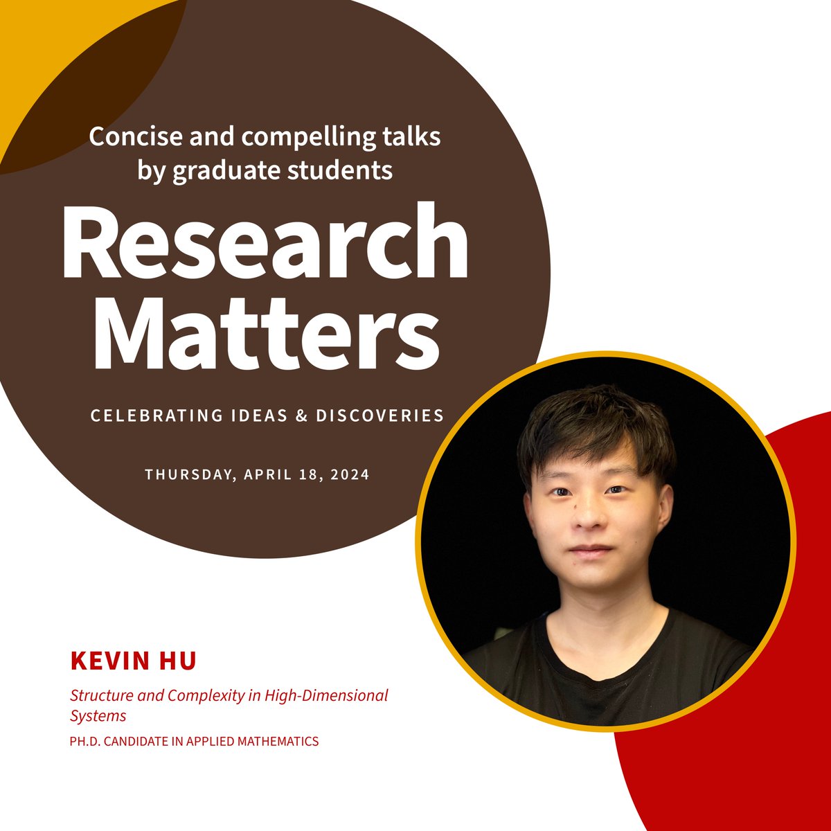 Introducing the 2024 Research Matters Speakers! Kevin Hu, Ph.D. Candidate in Applied Mathematics presents: Structure and Complexity in High-Dimensional Systems Join us on Thursday, April 18 at 4 pm at Grant Recital Hall Learn more: graduateschool.brown.edu/research-matte…