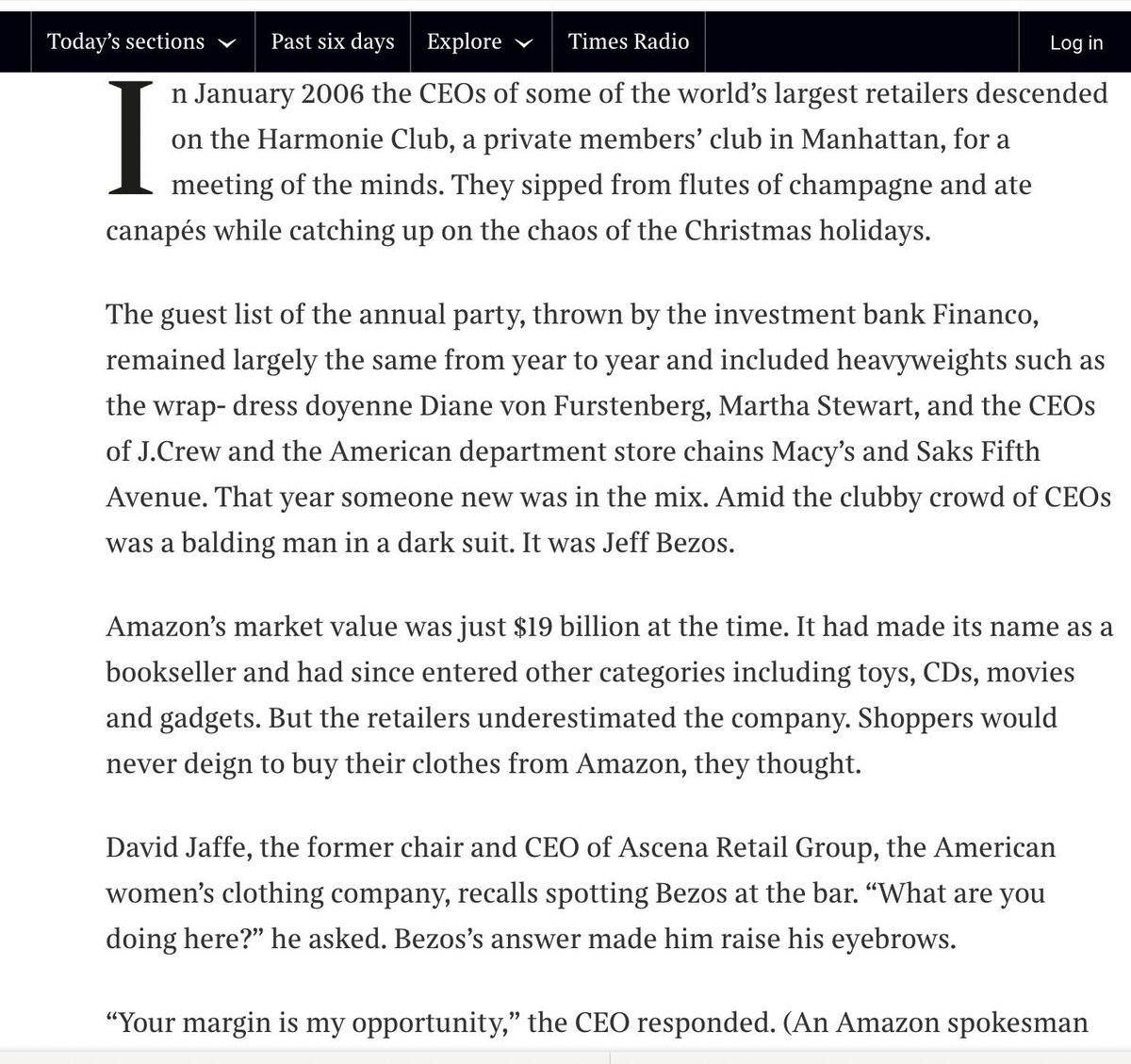 Love this anecdote from the @thetimes excerpt this weekend. Bezos attends an apparel gala in 2006, back when those CEOs dismissed Amazon. “What are you doing here?” an apparel CEO asks Bezos. “Your margin is my opportunity,” Bezos responded. thetimes.co.uk/article/b92bc9…