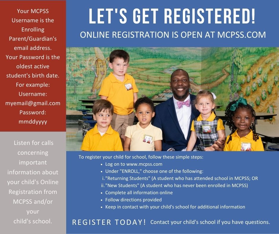 It's time to register for the 2024-2025 school year! All new and returning students must register online. Your MCPSS username is the Enrolling Parent/Guardian's email address. Your password is the oldest active student's birth date. Register here: mcpss.com/enrollment