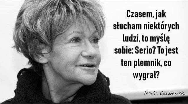 Pani Maria Czubaszek, niestety ŚP. Cudowna, mądra, wszechstronna kobieta. Zawsze mówiła prosto z mostu, czy się to komuś podobało, czy nie. Uwielbiam jej dystans, jej humor, jej mądrość…a im dłużej żyję, tym te uczucie staje się silniejsze.