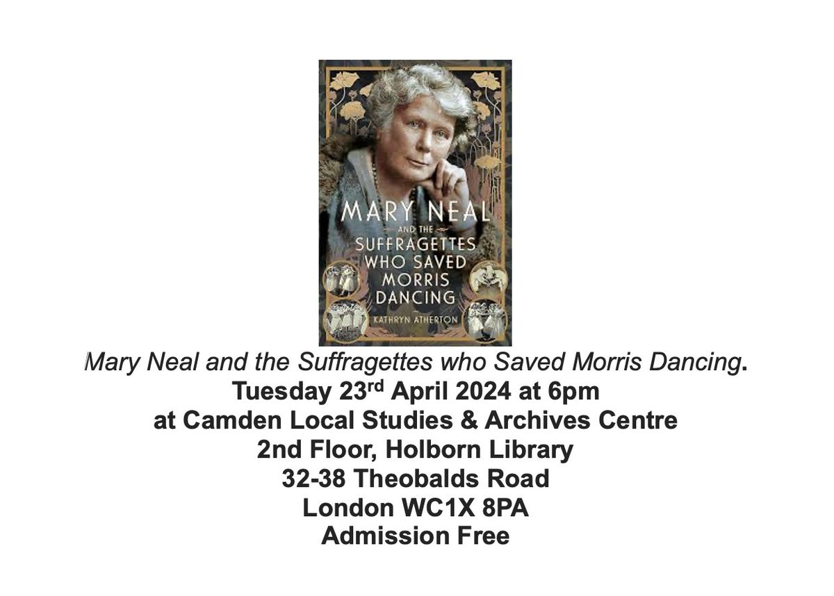 Mary Neal and Camden and the Suffragettes who saved Morris Dancing Kathy Atherton tells how a group of young girls led by women bringing change to women's lives, also saved the traditional English dance form, only to be subsequently written out of the history of Morris dancing.