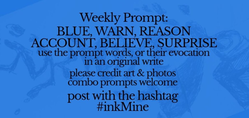 mining some ink? spill it #prompts Mon April 15, 2024 Weekly #Prompt - BLUE WARN REASON ACCOUNT BELIEVE SURPRISE post with hashtag: #inkMine @PromptList @PromptAdvant @vssWritingRT @The_Scribblings