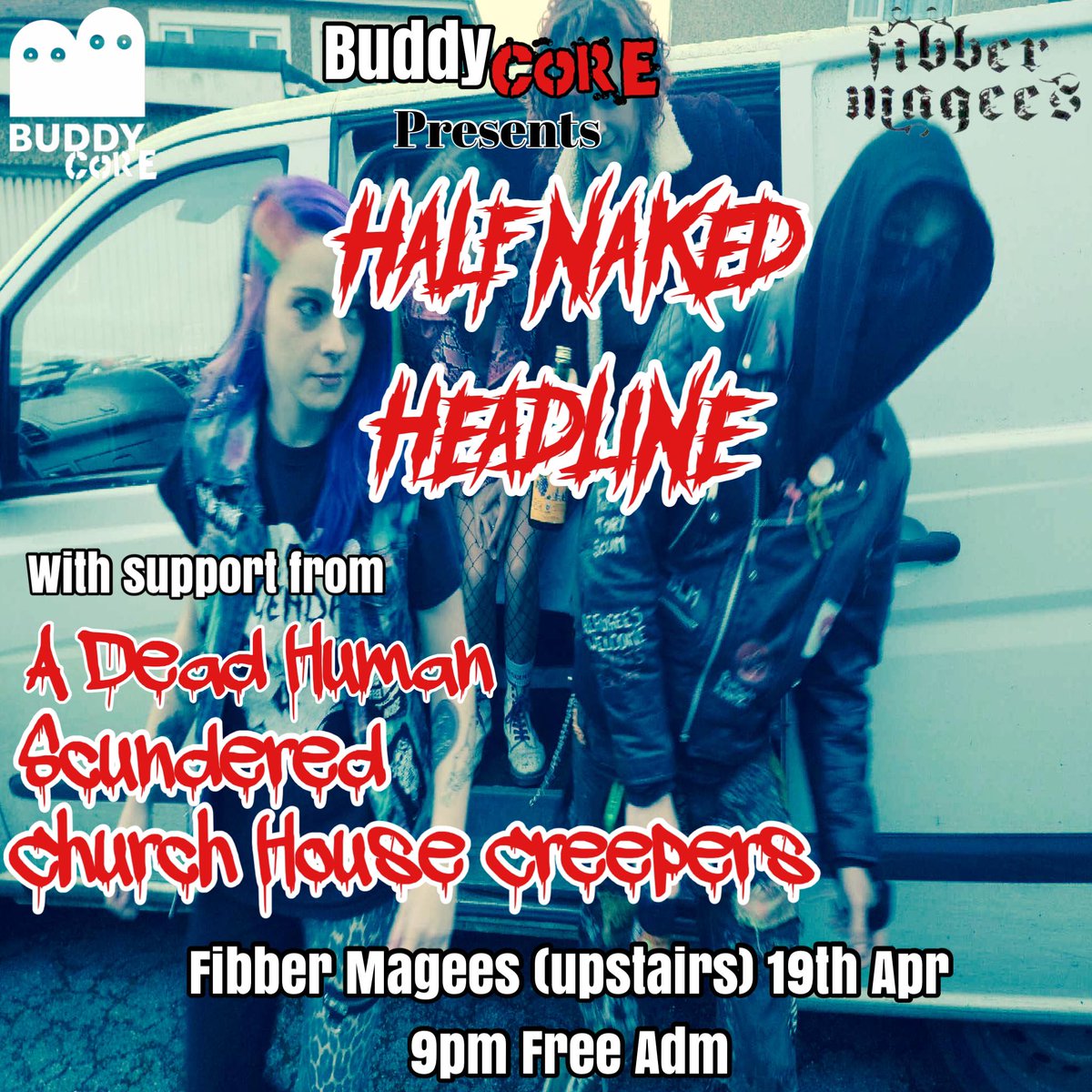 Friday : Buddycore presents - Half Naked Headline , A Dead Human , Scundered , Church House Creepers , free admission