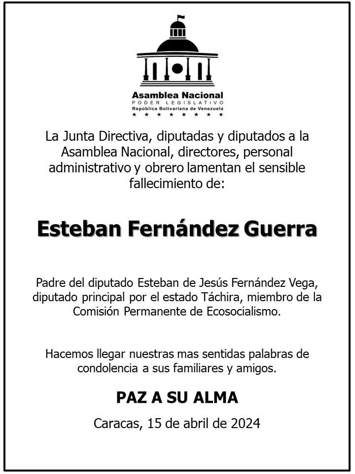 La Junta Directiva de la AN, diputados, diputadas, directores, personal administrativo y obrero lamentan el sensible fallecimiento de Esteban Fernández Guerra, padre del diputado por el estado Táchira, Esteban Fernández Vega  

Hacemos llegar nuestras más sinceras palabras de