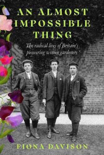 Congratulations to Fiona Davison as An Almost Impossible Thing: The Radical Lives of Britain’s pioneering women gardeners is now out in paperback!