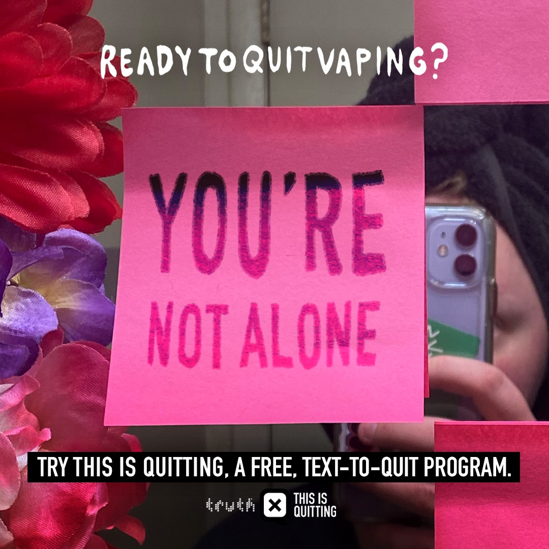 Ready to Quit Vaping? You Are Not Alone! Try This is Quitting. A free and anonymous Text-to-Quit Program from the Truth Initiative designed to help young people quit vaping. Text “DITCHVAPE” to 88709 to start. #SAKB-EXHALE #EXHALE-CDC