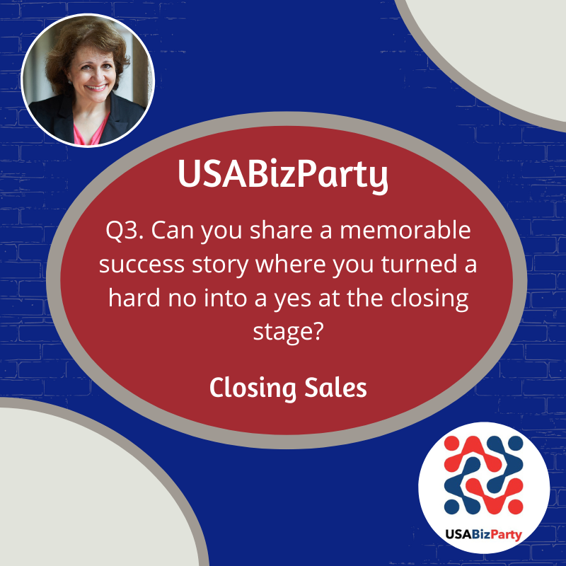 Q3. Can you share a memorable success story where you turned a hard no into a yes at the closing stage? #USABizParty