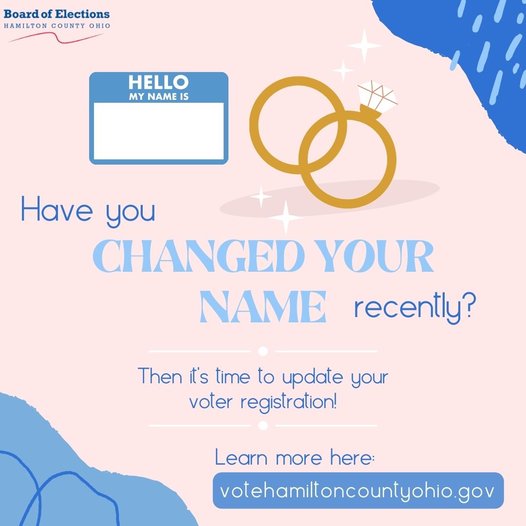 Have you changed your name? If so, you need to update your voter registration. Visit us at votehamiltoncountyohio.gov to update.