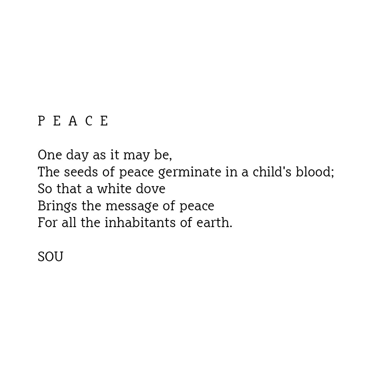 Gm world! P E A C E One day as it may be, The seeds of peace germinate in a child's blood; So that a white dove Brings the message of peace For all the inhabitants of earth. SOU Un minted piece It will be accompanied by Narration and music. #wip