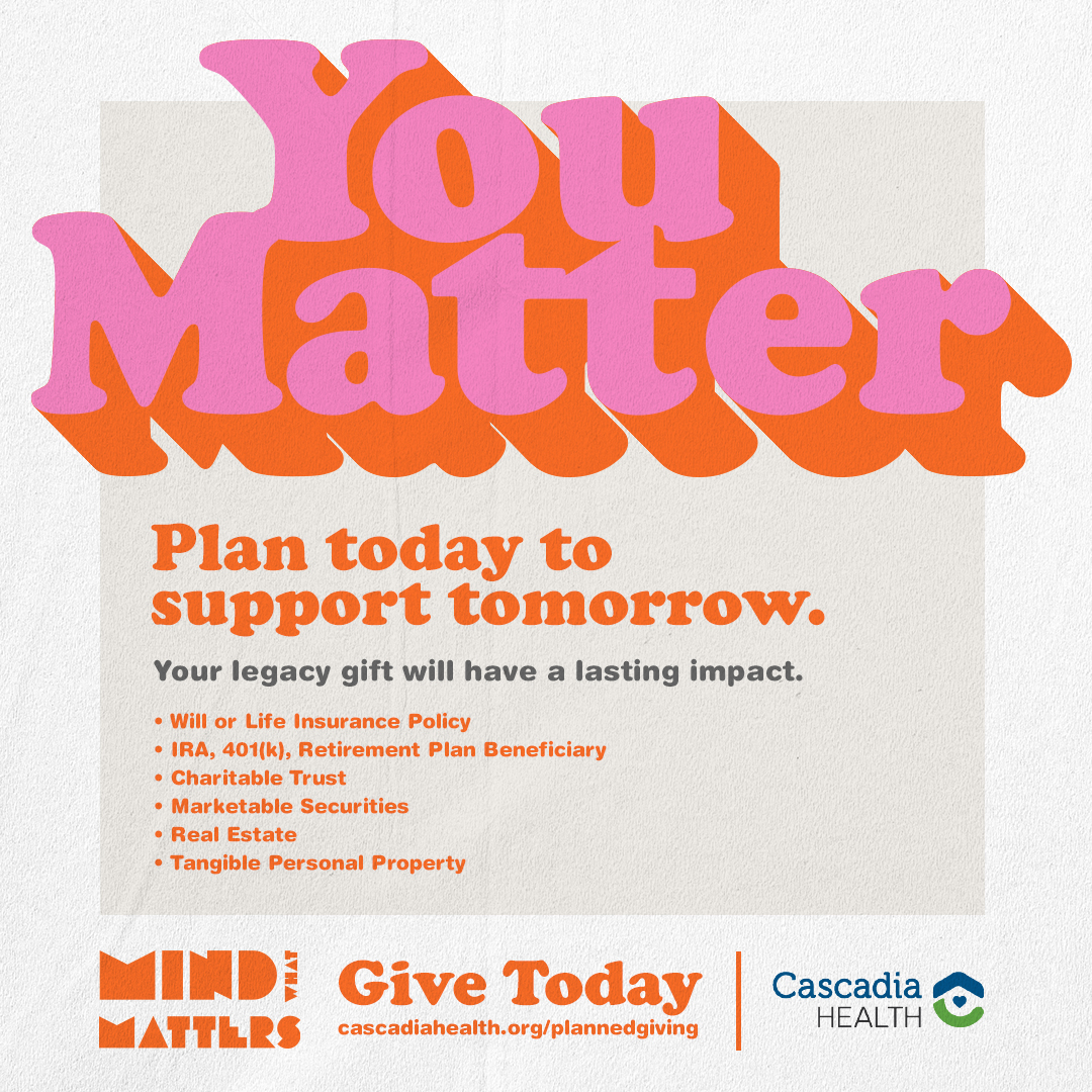 You can make a lasting impact. Plan today to support tomorrow!

Give today at: cascadiahealth.org/give/

#MindWhatMatters #YouMatter #WholeHealth #WholeLives #WholeCommunity