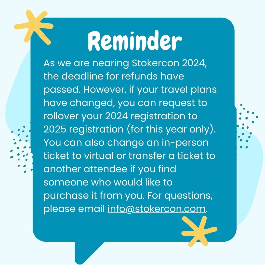 Reminder: as we are nearing Stokercon 2024, the deadline for refunds passed. But if your travel plans changed, you can request to rollover your 2024 registration to 2025 registration or change an in-person ticket to virtual or transfer a ticket to another attendee