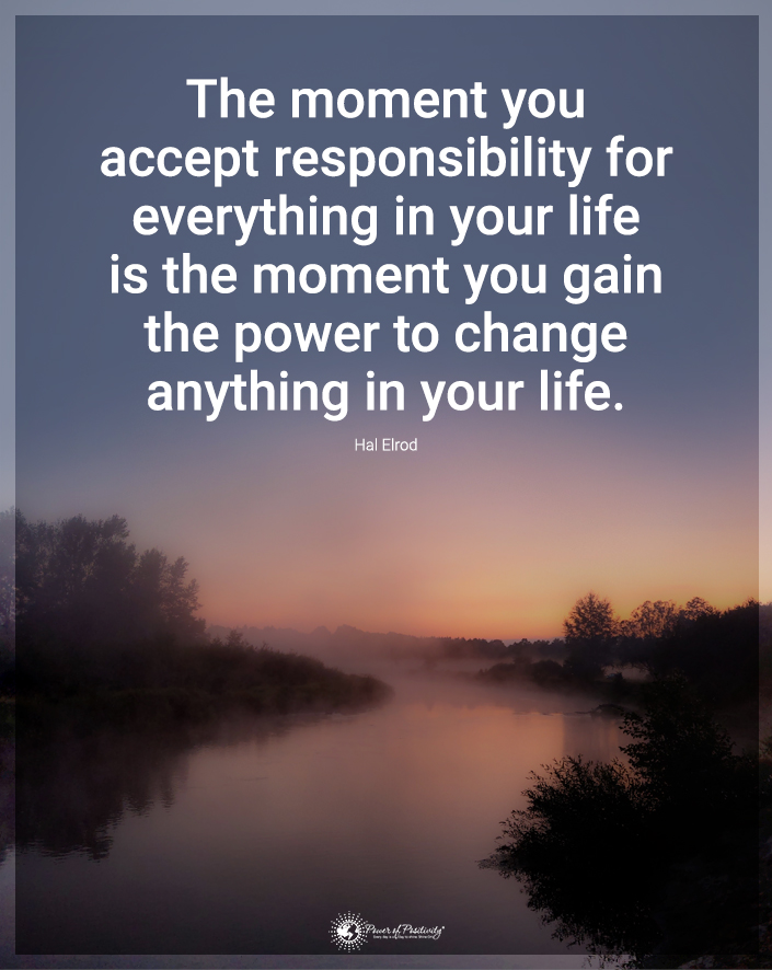 “The moment you accept responsibility for everything in your life...'