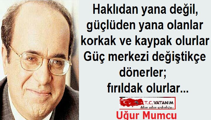 'Haklıdan yana değil, güçlüden yana olanlar korkak ve kaypak olurlar. Güç merkezi değiştikçe dönerler; fırıldak olurlar.' 
🇹🇷
#UğurMumcu