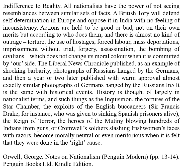 Orwell, on the 'indifference to reality' of the nationalist. This attitude is also extended to out so-called 'allies' and 'enemies' - as we have seen over the last week.