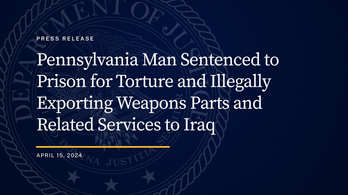 Pennsylvania Man Sentenced to Prison for Torture and Illegally Exporting Weapons Parts and Related Services to Iraq 🔗: justice.gov/opa/pr/pennsyl…