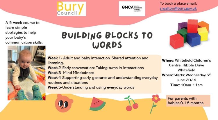 Bury Early Years Communication Champions (@burycommchamps) on Twitter photo Please share with parents ..
Bookings are being taken for the ‘Building Blocks to Words’ sessions. Starting on Wednesday 5th June.
This is a 5 week course for parents/carers with children up to the age of 18 months. To book contact
s.walton@bury.gov.uk Please share with parents ..
Bookings are being taken for the ‘Building Blocks to Words’ sessions. Starting on Wednesday 5th June.
This is a 5 week course for parents/carers with children up to the age of 18 months. To book contact
s.walton@bury.gov.uk