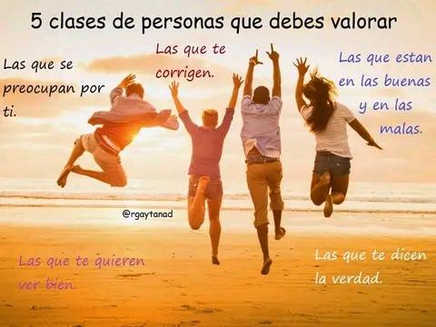 5 CLASES DE PERSONAS QUE DEBES VALORAR: Las que se preocupan por ti, las que te corrigen, las que están en las buenas y en las malas, las que te quieren y las que te dicen la verdad.