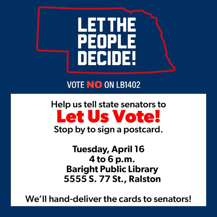 Help us tell state senators to 𝗟𝗲𝘁 𝗨𝘀 𝗩𝗼𝘁𝗲! Stop by to sign a postcard. Tuesday, April 16 4 to 6 p.m. Baright Public Library 5555 S. 77 St., Ralston We’ll hand-deliver the cards to senators! fb.me/e/3nRnCgNve