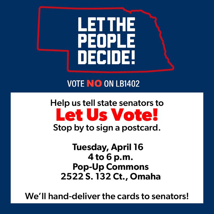 Help us tell state senators to 𝗟𝗲𝘁 𝗨𝘀 𝗩𝗼𝘁𝗲! Stop by to sign a postcard. Tuesday, April 16 4 to 6 p.m. Pop-Up Commons 2522 S. 132 Ct., Omaha We’ll hand-deliver the cards to senators! fb.me/e/3BmWVpufH