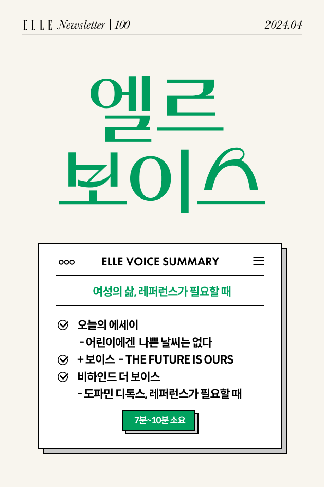 100 #엘르보이스 SUMMARY 💚오늘의 에세이 - 어린이에겐 나쁜 날씨는 없다 💚 + 보이스 - THE FUTURE IS OURS 💚비하인드 더 보이스 - 도파민 디톡스, 레퍼런스가 필요할 때 🔗stib.ee/aVuB