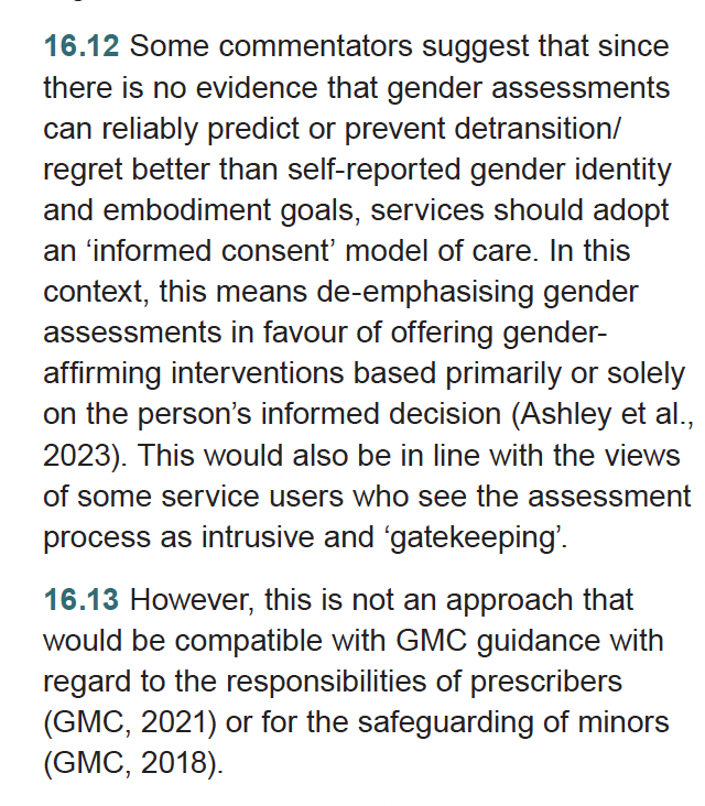 The Cass Review comes out explicitly against the so-called informed-consent model of care--transfeminine jurist and activist Florence Ashley, of the Univ. of Alberta is a major proponent--that dispenses with psychological assessments before people access cross-sex hormones.