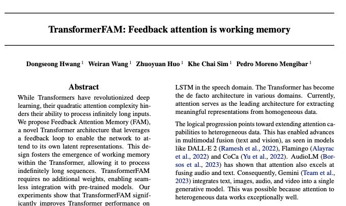 Google announces TransformerFAM Feedback attention is working memory While Transformers have revolutionized deep learning, their quadratic attention complexity hinders their ability to process infinitely long inputs. We propose Feedback Attention Memory (FAM), a novel