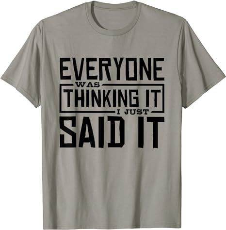 Everyone Was Thinking It I Just Said It, Funny Quotes T-Shirt 

amazon.com/Everyone-Think… 

#Tuesday,#FeelGoodTuesday,#TuesdayMorning,#TransformationTuesday or #TT,#TuesdayTransformation or #TT,#Giving Tuesday,#GoodNewsTues,#TuesdayMotivation,#TuesdayNight,#liptuesday,#MyTownTuesda