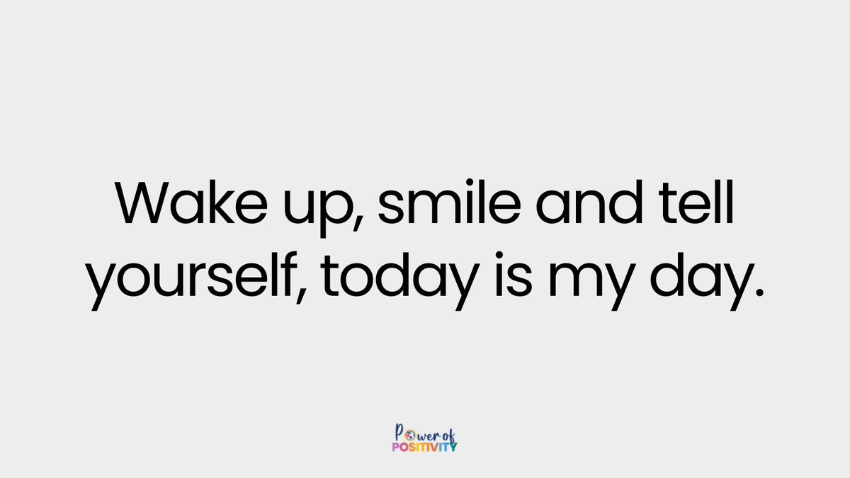 Wake up, smile and tell yourself, today is my day.