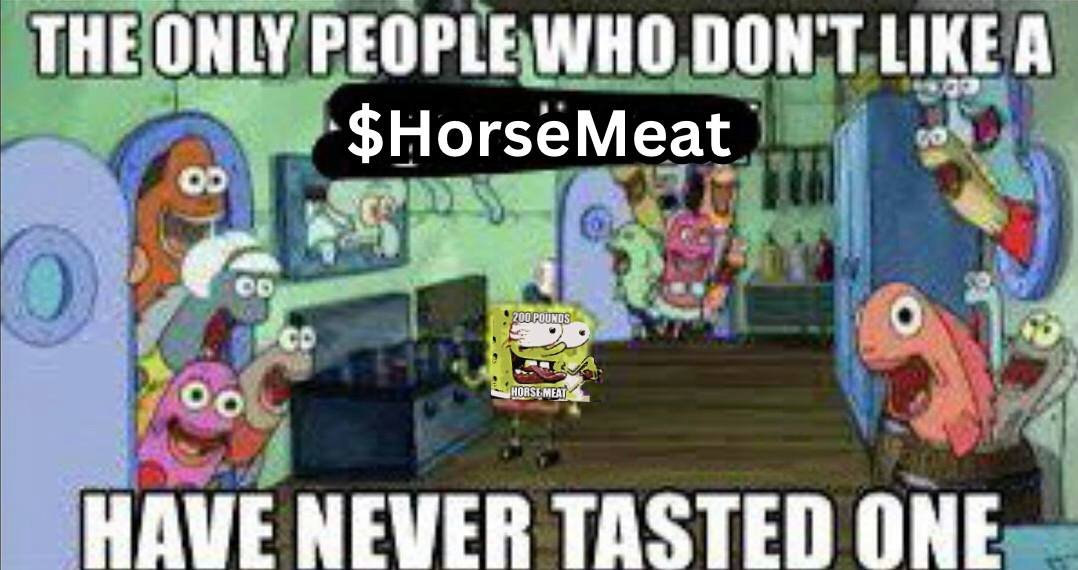 Have you tried horse meat? Everyone has to try it at least once. 

dexscreener.com/solana/36vvctr…