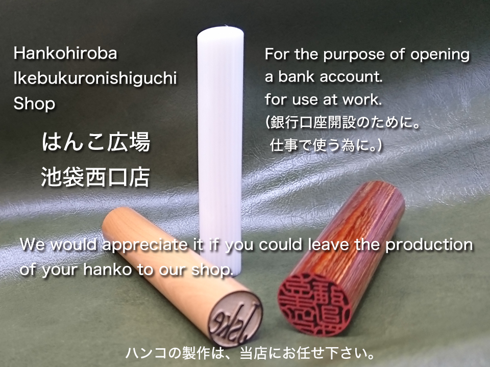 If you would like to make Hanko and pick them up at the shop today, please visit the Hankohirobaikebukuronishiguchi shop.
Taking a seal home on the same day is possible if you come to the shop by 4:30 p.m.

#Hanko #sealstamp #ikebukuro #toshimaku #tokyo