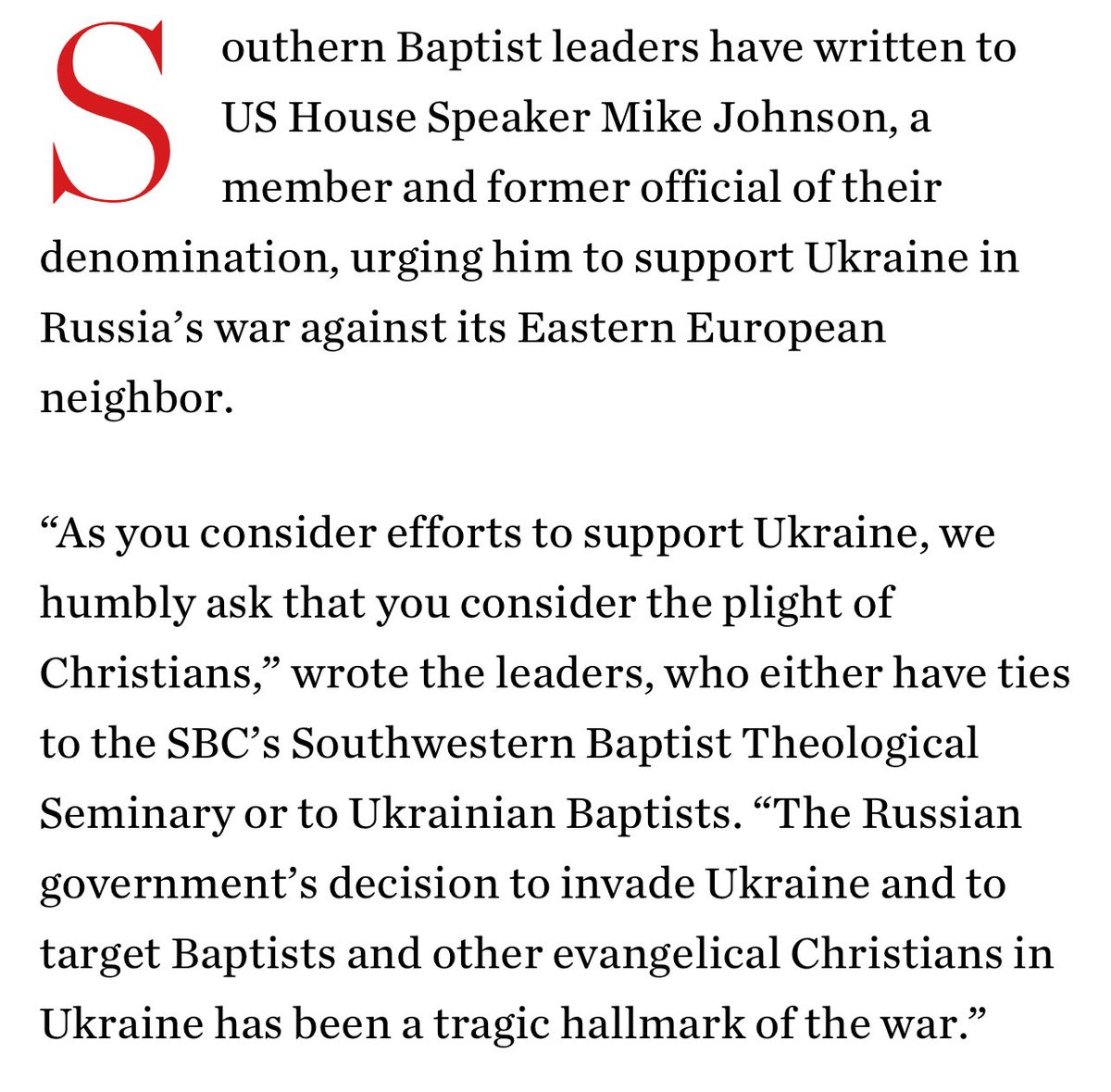 Southern Baptist leaders call on Speaker Mike Johnson to support Ukraine. “The Russian military indiscriminately bombs churches, monasteries, kingdom halls, mosques, synagogues, cemeteries, and other religious sites…and Russian soldiers abduct and torture religious figures.”