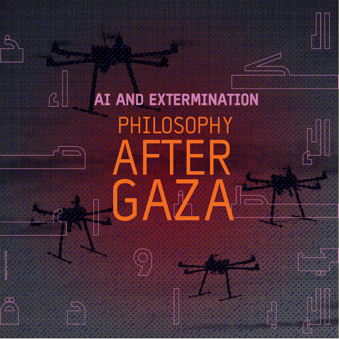 AI and Extermination: Philosophy After Gaza TODAY 5 pm Live form Beirut, April 16 Barzakh & online (hybrid event). As Adorno wrote: 'To write poetry after Auschwitz is barbaric.' Given the rise of AI drone-enabled warfare: what does it mean to do philosophy after Gaza?