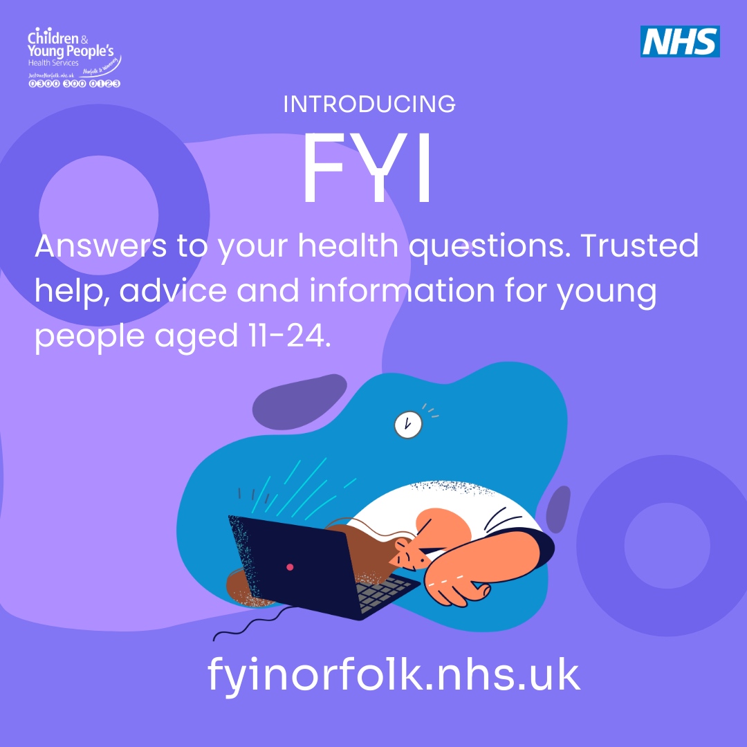The FYI website is aimed at Norfolk children aged 11-24 who seek information and guidance on self-care, wellbeing, and health advice. Trusted help, advice and information from your local health teams. Create an account to track health and answer quizzes. Access free online l...