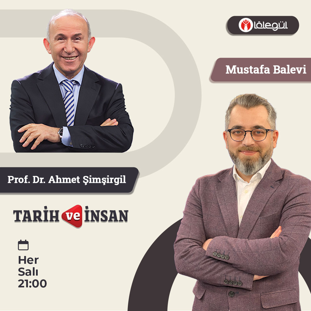 Mutafa Balevi Moderatörlüğünde, Prof. Dr. Ahmet Şimşirgil'in Anlatımıyla Tarih ve İnsan Programı Her Salı Saat 21:00'da Lâlegül TV'de Sizlerle